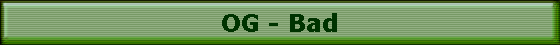 OG - Bad